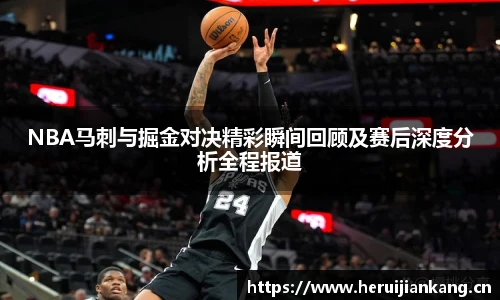 NBA马刺与掘金对决精彩瞬间回顾及赛后深度分析全程报道